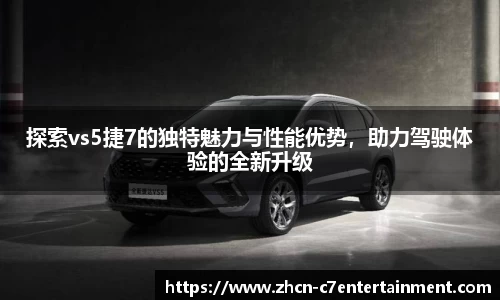 探索vs5捷7的独特魅力与性能优势，助力驾驶体验的全新升级
