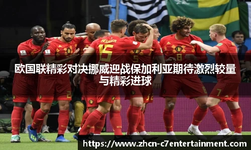 欧国联精彩对决挪威迎战保加利亚期待激烈较量与精彩进球