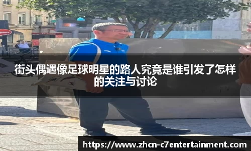 街头偶遇像足球明星的路人究竟是谁引发了怎样的关注与讨论
