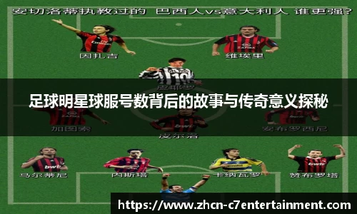 足球明星球服号数背后的故事与传奇意义探秘